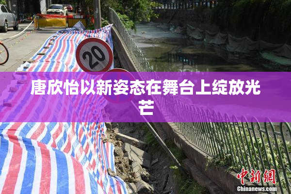唐欣怡以新姿态在舞台上绽放光芒