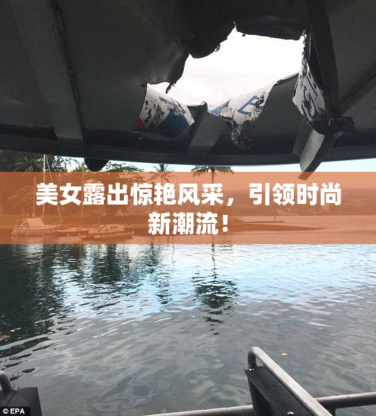 美女露出惊艳风采，引领时尚新潮流！