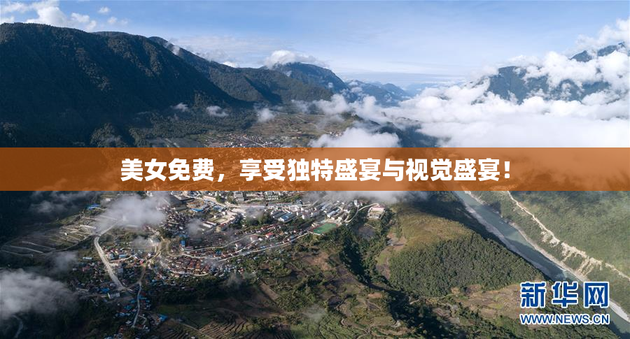 美女免费，享受独特盛宴与视觉盛宴！