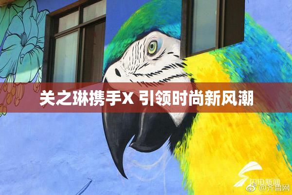 关之琳携手X 引领时尚新风潮