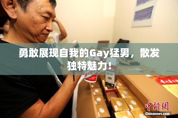 勇敢展现自我的Gay猛男，散发独特魅力！
