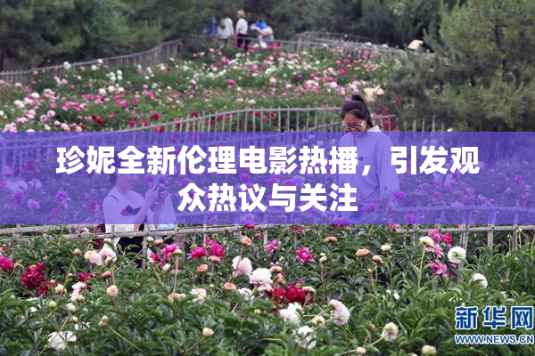 珍妮全新伦理电影热播，引发观众热议与关注