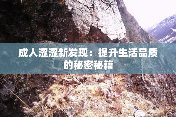 成人涩涩新发现：提升生活品质的秘密秘籍