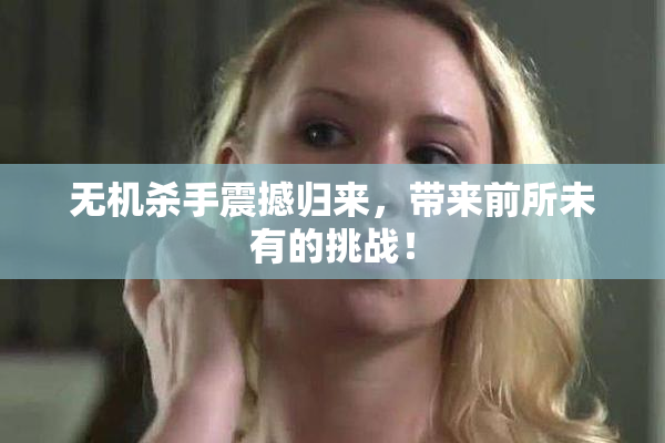 无机杀手震撼归来，带来前所未有的挑战！