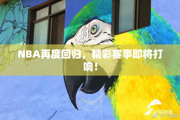 NBA再度回归，精彩赛事即将打响！