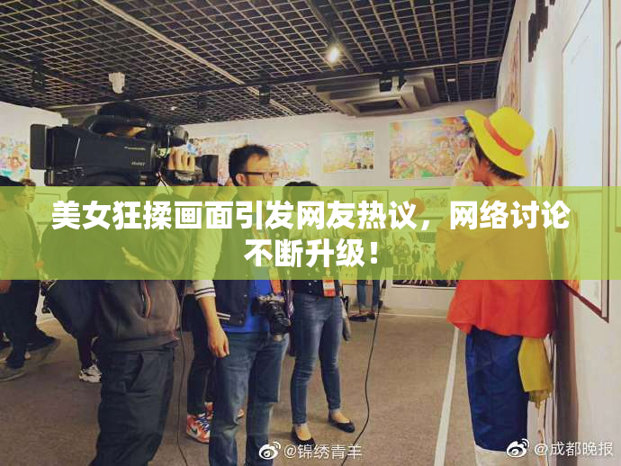 美女狂揉画面引发网友热议，网络讨论不断升级！