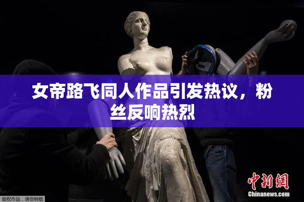 女帝路飞同人作品引发热议，粉丝反响热烈