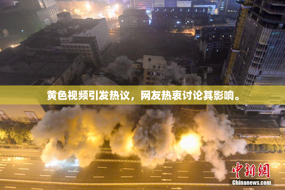 黄色视频引发热议，网友热衷讨论其影响。