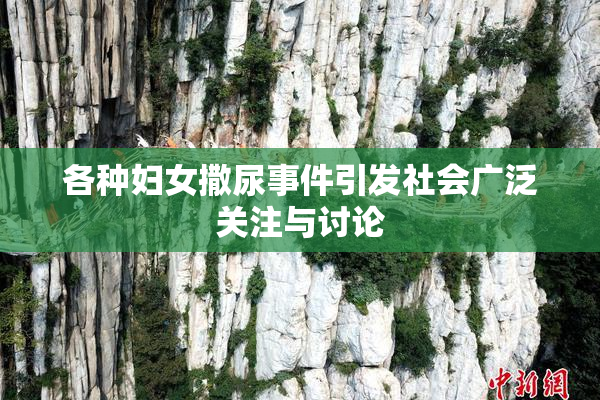 各种妇女撒尿事件引发社会广泛关注与讨论