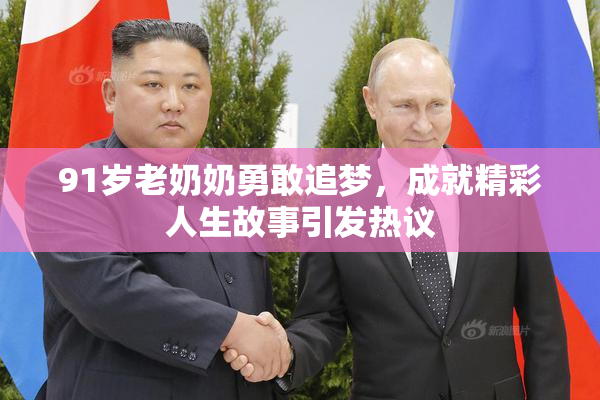 91岁老奶奶勇敢追梦，成就精彩人生故事引发热议