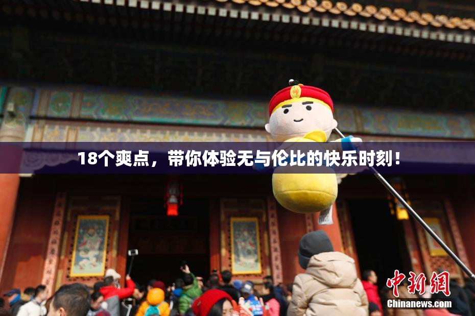 18个爽点，带你体验无与伦比的快乐时刻！