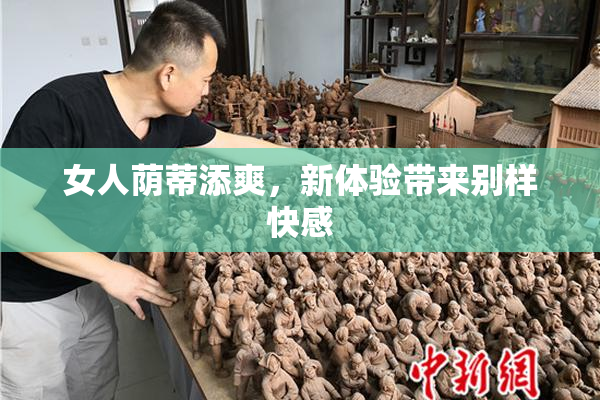 女人荫蒂添爽，新体验带来别样快感