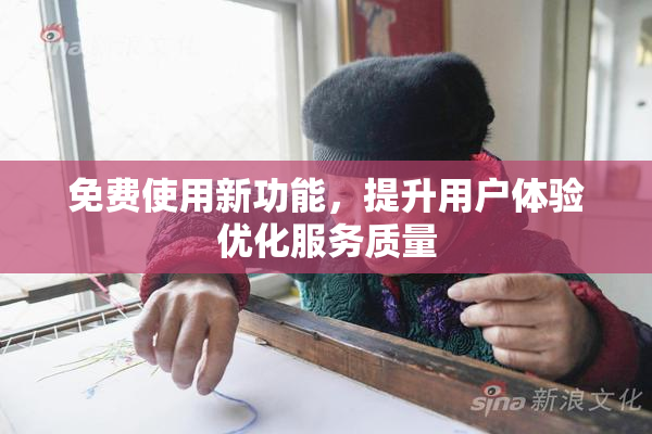 免费使用新功能，提升用户体验优化服务质量