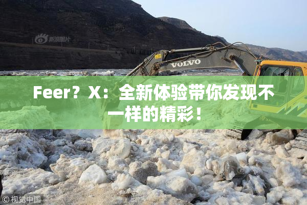 Feer？X：全新体验带你发现不一样的精彩！