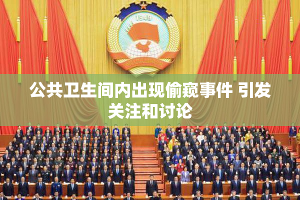 公共卫生间内出现偷窥事件 引发关注和讨论