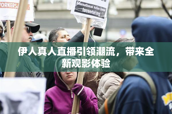 伊人真人直播引领潮流，带来全新观影体验