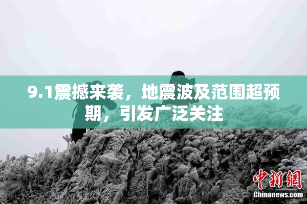 9.1震撼来袭，地震波及范围超预期，引发广泛关注