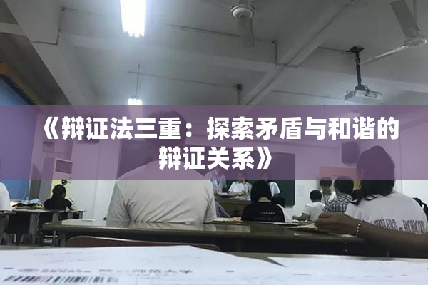 《辩证法三重：探索矛盾与和谐的辩证关系》