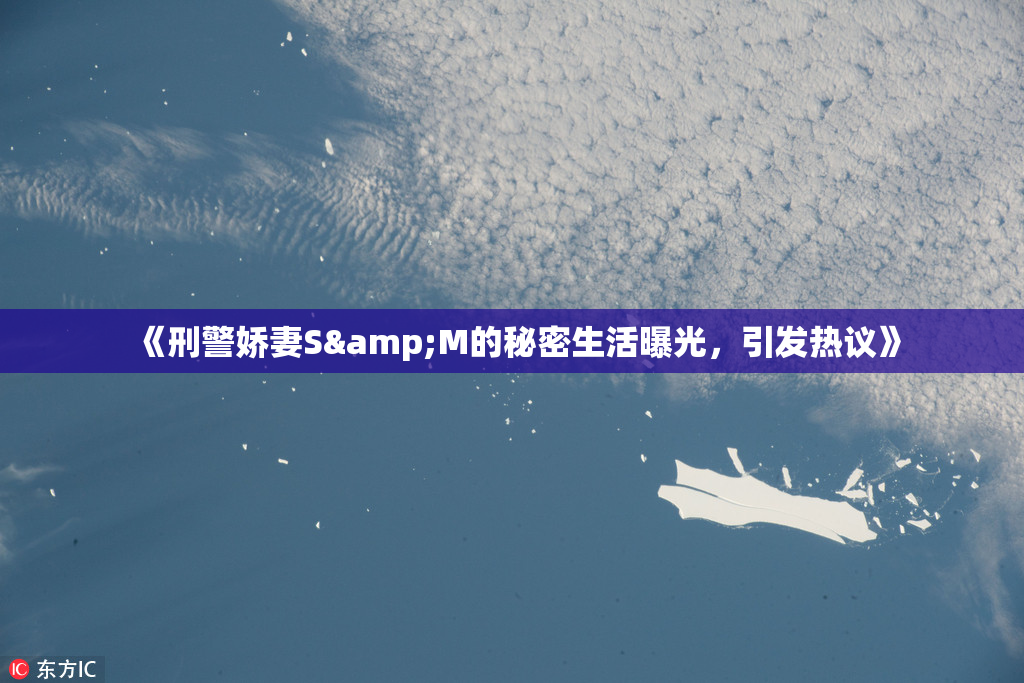 《刑警娇妻S&M的秘密生活曝光，引发热议》