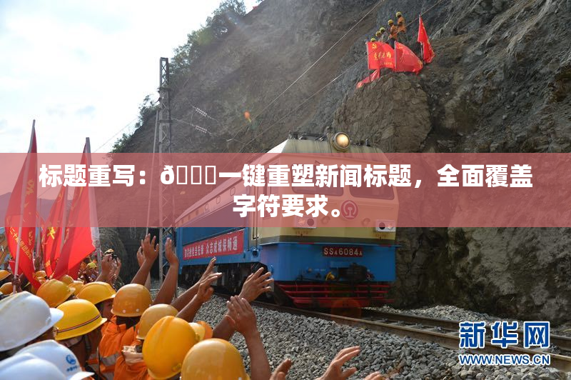 标题重写：🔞一键重塑新闻标题，全面覆盖字符要求。