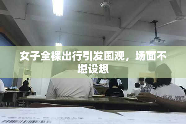 女子全裸出行引发围观，场面不堪设想