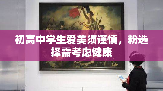 初高中学生爱美须谨慎，粉选择需考虑健康