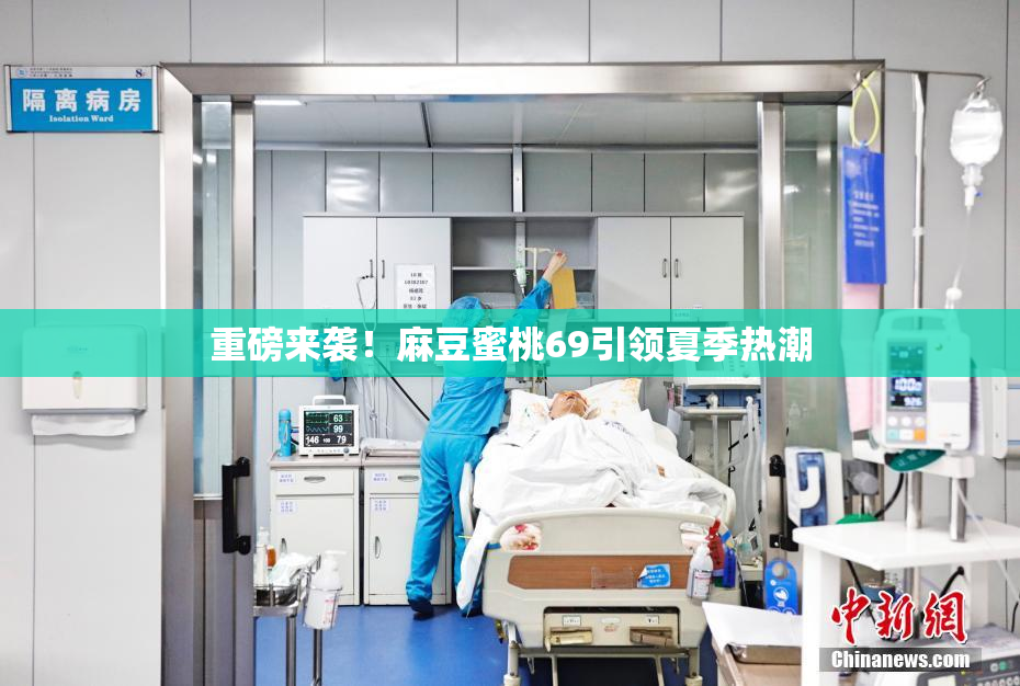 重磅来袭！麻豆蜜桃69引领夏季热潮