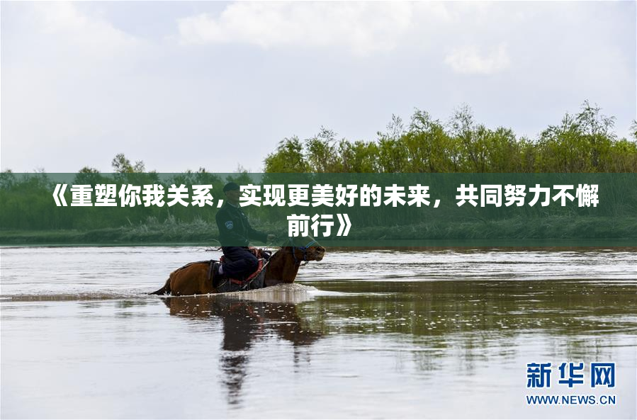 《重塑你我关系，实现更美好的未来，共同努力不懈前行》