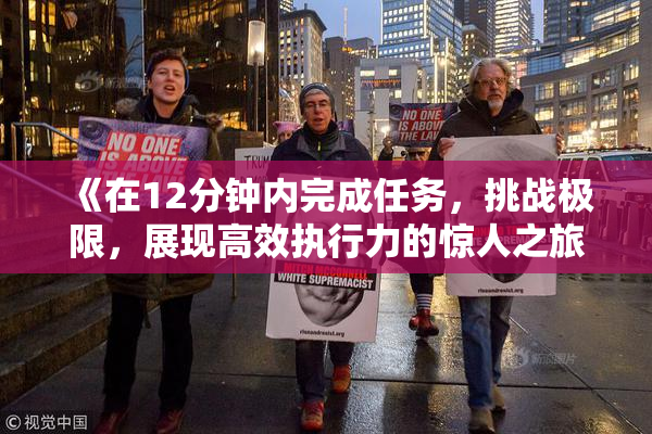 《在12分钟内完成任务，挑战极限，展现高效执行力的惊人之旅》