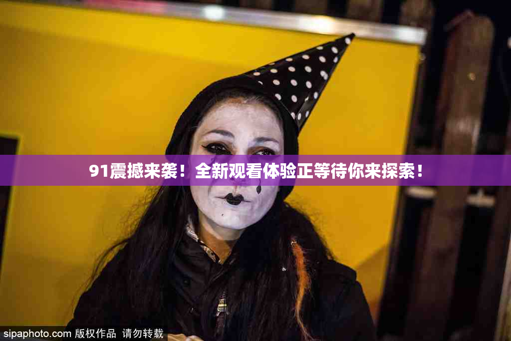 91震撼来袭！全新观看体验正等待你来探索！