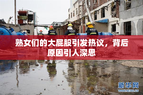 熟女们的大屁股引发热议，背后原因引人深思
