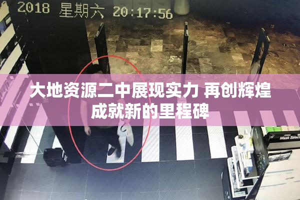 大地资源二中展现实力 再创辉煌成就新的里程碑