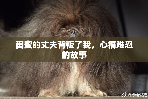 闺蜜的丈夫背叛了我，心痛难忍的故事