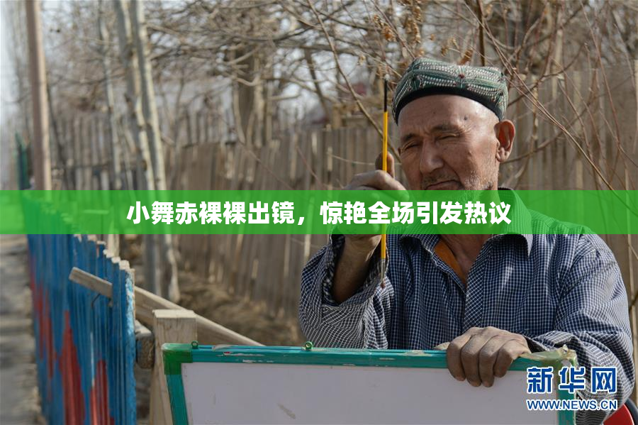 小舞赤裸裸出镜，惊艳全场引发热议