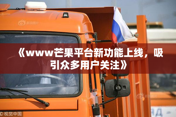 《www芒果平台新功能上线，吸引众多用户关注》