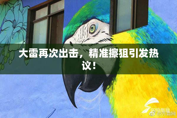 大雷再次出击，精准擦狙引发热议！