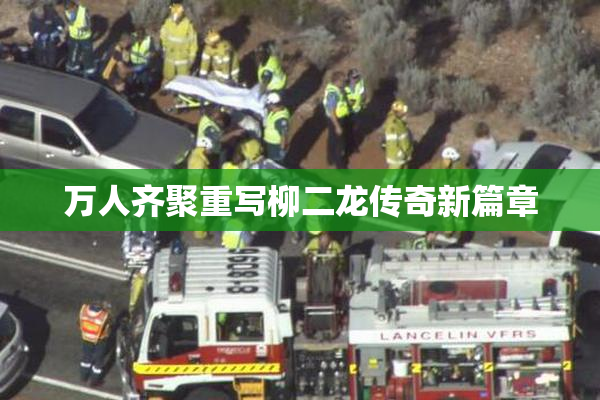 万人齐聚重写柳二龙传奇新篇章