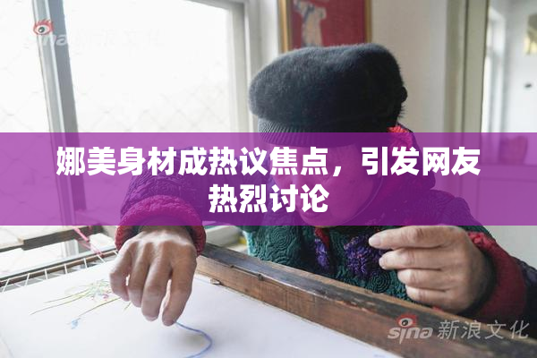 娜美身材成热议焦点，引发网友热烈讨论