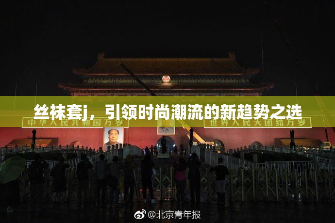 丝袜套j，引领时尚潮流的新趋势之选