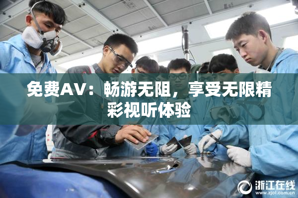 免费AV：畅游无阻，享受无限精彩视听体验