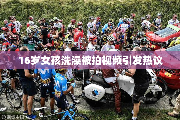 16岁女孩洗澡被拍视频引发热议