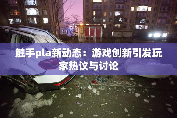 触手pla新动态：游戏创新引发玩家热议与讨论