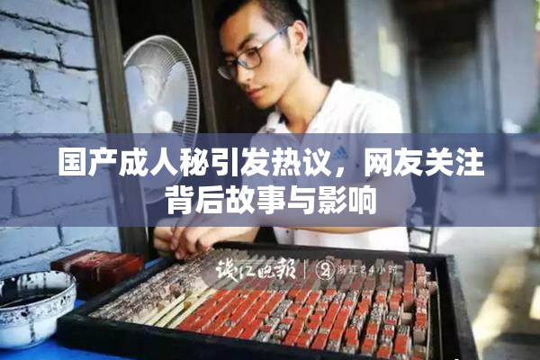 国产成人秘引发热议，网友关注背后故事与影响