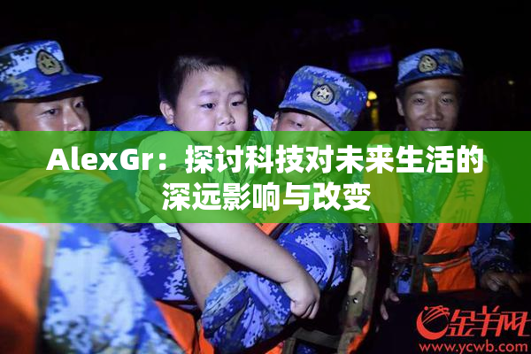 AlexGr：探讨科技对未来生活的深远影响与改变