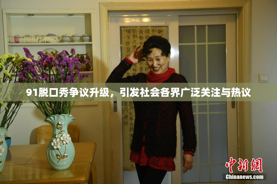 91脱口秀争议升级，引发社会各界广泛关注与热议