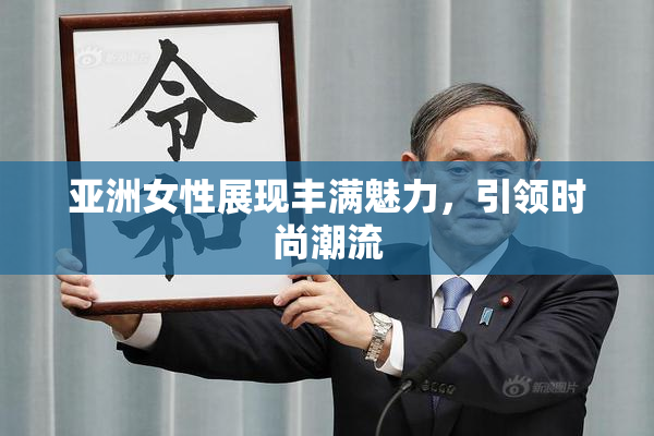 亚洲女性展现丰满魅力，引领时尚潮流