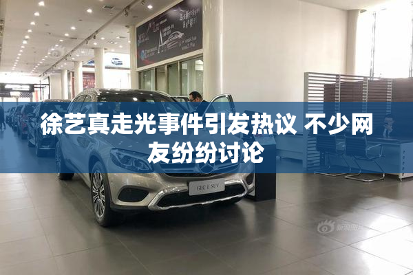 徐艺真走光事件引发热议 不少网友纷纷讨论