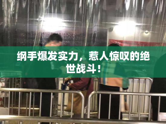 纲手爆发实力，惹人惊叹的绝世战斗！