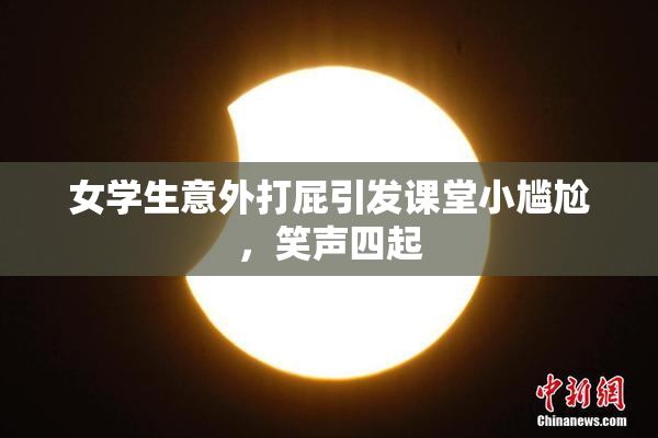 女学生意外打屁引发课堂小尴尬，笑声四起