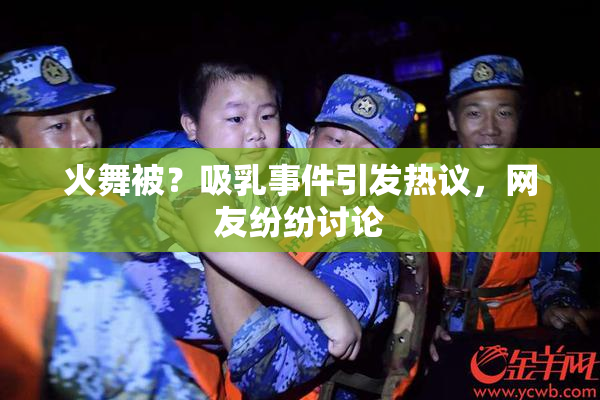 火舞被？吸乳事件引发热议，网友纷纷讨论